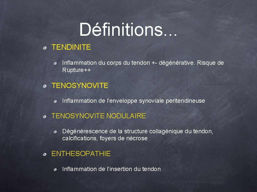 Définitions. . . TENDINITE Inflammation du corps du tendon +- dégénérative. Risque de Rupture++