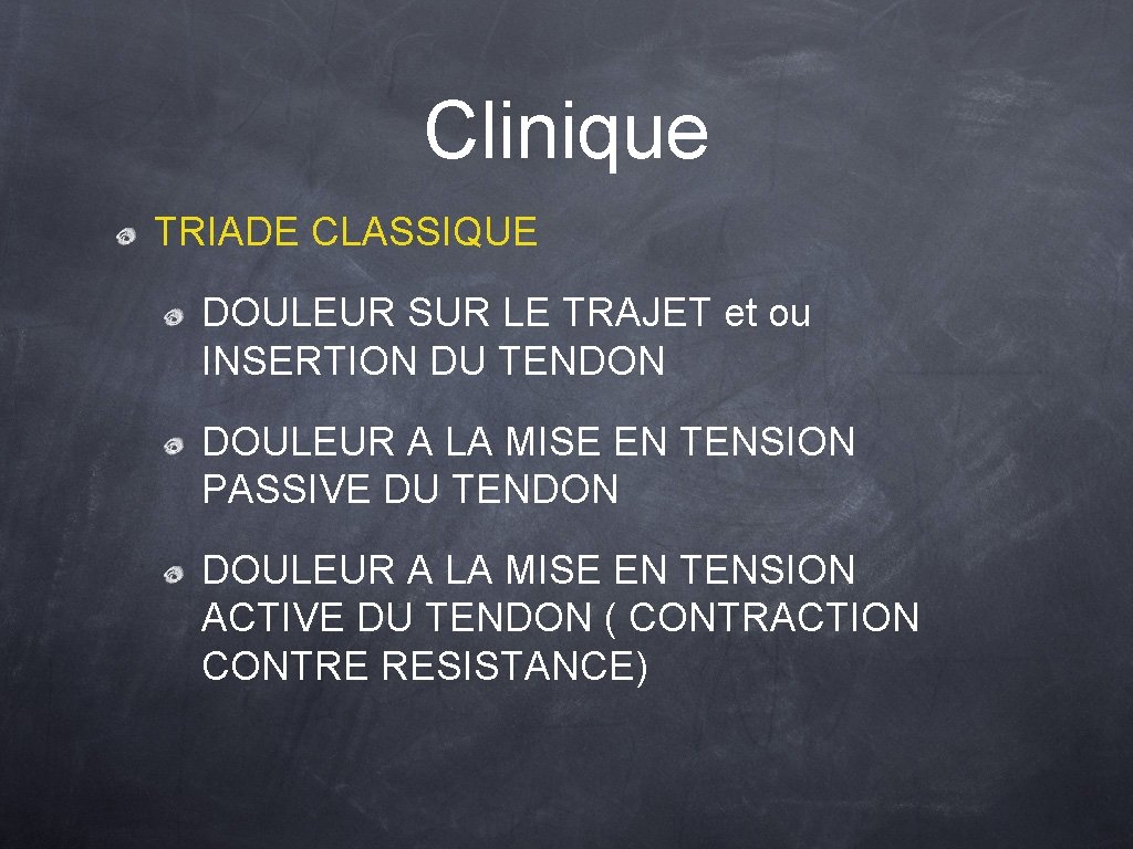 Clinique TRIADE CLASSIQUE DOULEUR SUR LE TRAJET et ou INSERTION DU TENDON DOULEUR A