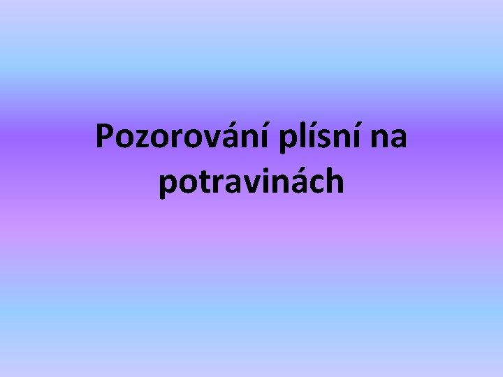 Pozorování plísní na potravinách 