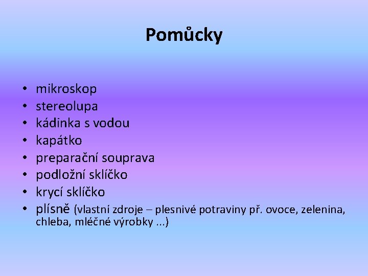 Pomůcky • • mikroskop stereolupa kádinka s vodou kapátko preparační souprava podložní sklíčko krycí