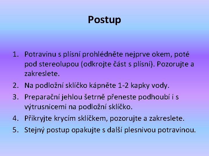 Postup 1. Potravinu s plísní prohlédněte nejprve okem, poté pod stereolupou (odkrojte část s