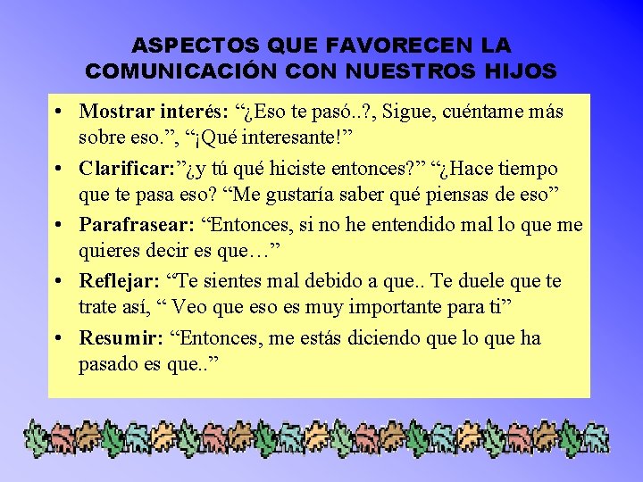 ASPECTOS QUE FAVORECEN LA COMUNICACIÓN CON NUESTROS HIJOS • Mostrar interés: “¿Eso te pasó. ASPECTOS QUE FAVORECEN LA COMUNICACIÓN CON NUESTROS HIJOS • Mostrar interés: “¿Eso te pasó.
