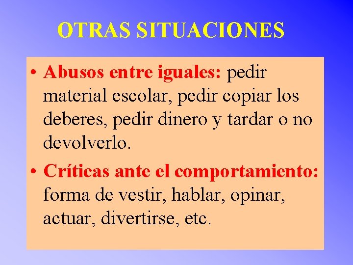 OTRAS SITUACIONES • Abusos entre iguales: pedir material escolar, pedir copiar los deberes, pedir OTRAS SITUACIONES • Abusos entre iguales: pedir material escolar, pedir copiar los deberes, pedir