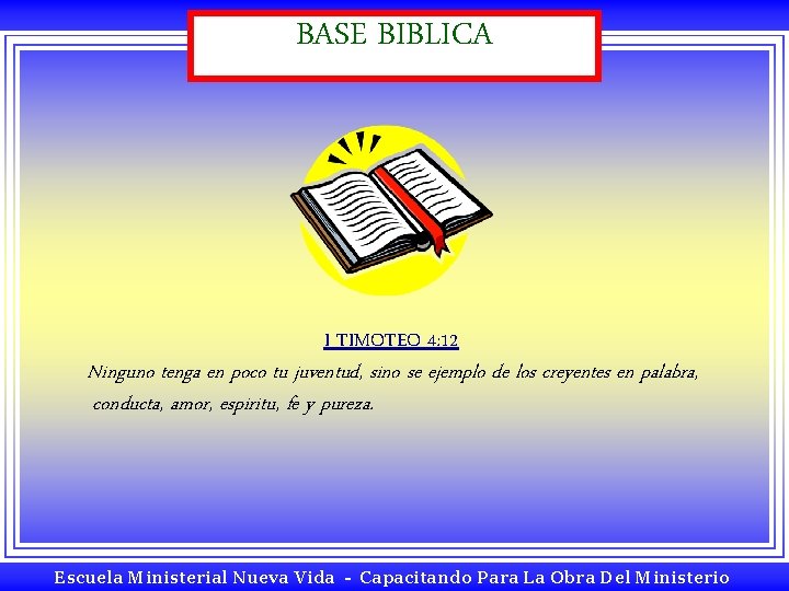 BASE BIBLICA I TIMOTEO 4: 12 Ninguno tenga en poco tu juventud, sino se BASE BIBLICA I TIMOTEO 4: 12 Ninguno tenga en poco tu juventud, sino se