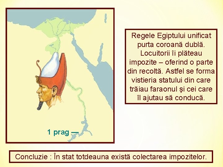 Regele Egiptului unificat purta coroană dublă. Locuitorii îi plăteau impozite – oferind o parte