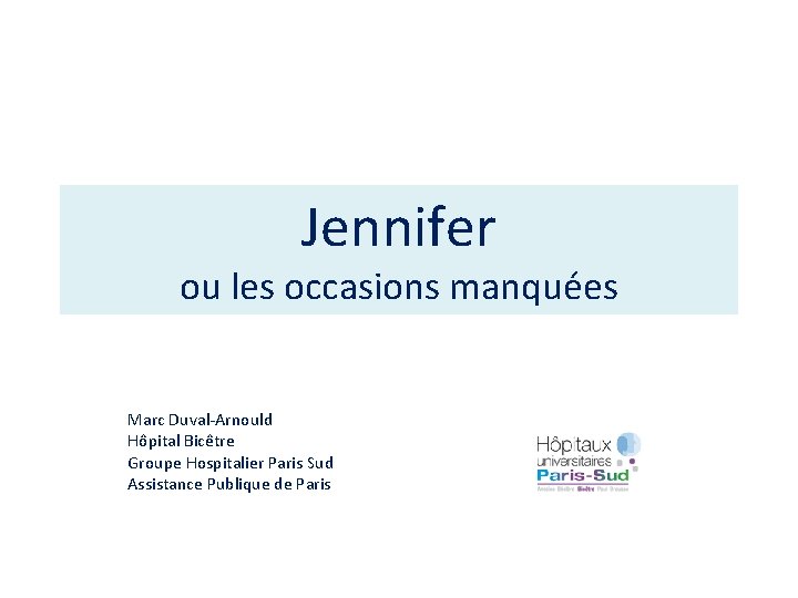 Jennifer ou les occasions manquées Marc Duval-Arnould Hôpital Bicêtre Groupe Hospitalier Paris Sud Assistance