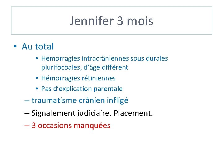 Jennifer 3 mois • Au total • Hémorragies intracrâniennes sous durales plurifocoales, d’âge différent