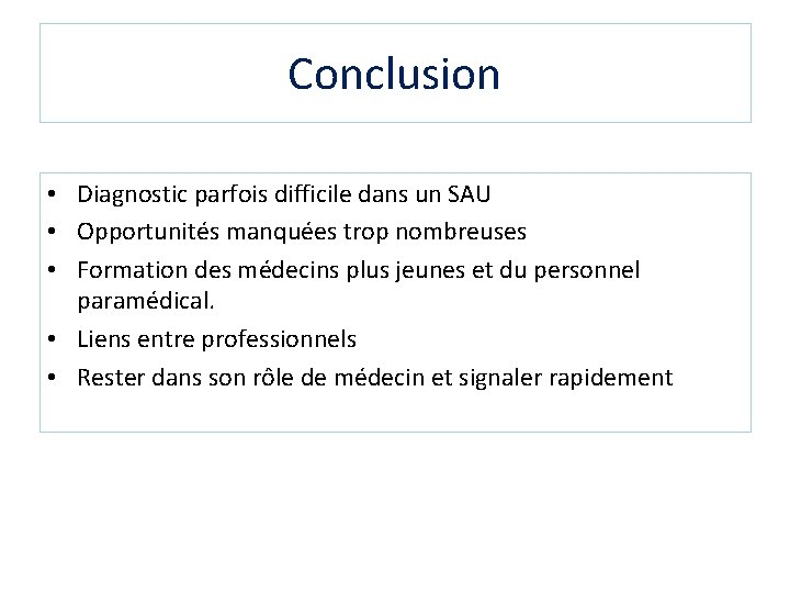 Conclusion • Diagnostic parfois difficile dans un SAU • Opportunités manquées trop nombreuses •