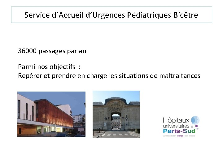 Service d’Accueil d’Urgences Pédiatriques Bicêtre 36000 passages par an Parmi nos objectifs : Repérer