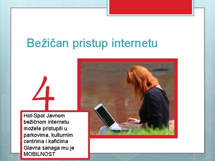 Bežičan pristup internetu 4 Hot-Spot Javnom bežičnom internetu možete pristupiti u parkovima, kulturnim centrima