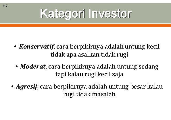 117 Kategori Investor • Konservatif, cara berpikirnya adalah untung kecil tidak apa asalkan tidak