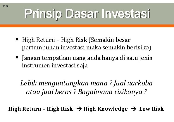 118 Prinsip Dasar Investasi § High Return – High Risk (Semakin besar pertumbuhan investasi