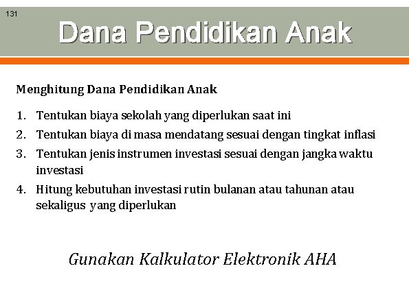 131 Dana Pendidikan Anak Menghitung Dana Pendidikan Anak 1. Tentukan biaya sekolah yang diperlukan