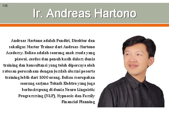 135 Ir. Andreas Hartono adalah Pendiri, Direktur dan sekaligus Master Trainer dari Andreas-Hartono Academy.