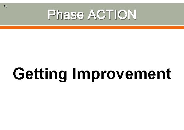 45 Phase ACTION Getting Improvement 