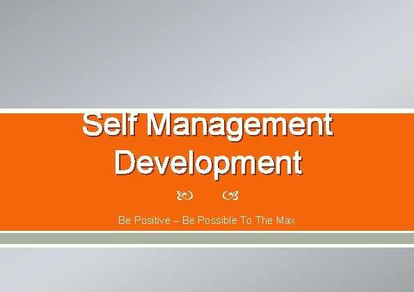 Self Management Development Be Positive – Be Possible To The Max 