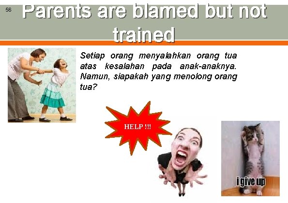 56 Parents are blamed but not trained Setiap orang menyalahkan orang tua atas kesalahan