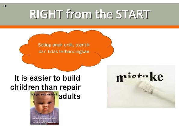 80 RIGHT from the START It is easier to build children than repair adults