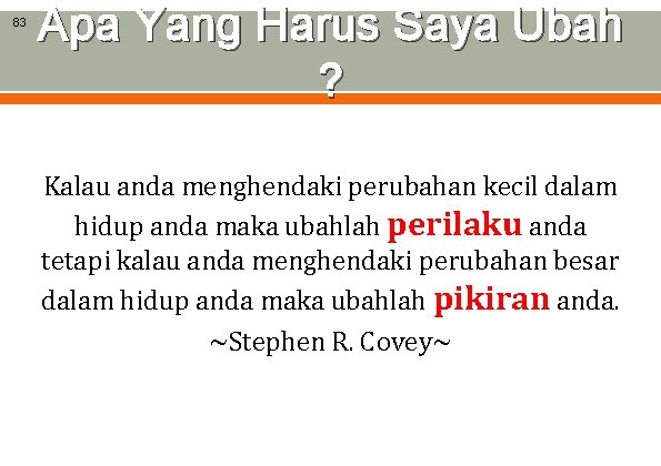 83 Apa Yang Harus Saya Ubah ? Kalau anda menghendaki perubahan kecil dalam hidup