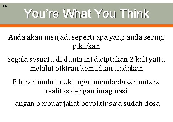 85 You’re What You Think Anda akan menjadi seperti apa yang anda sering pikirkan