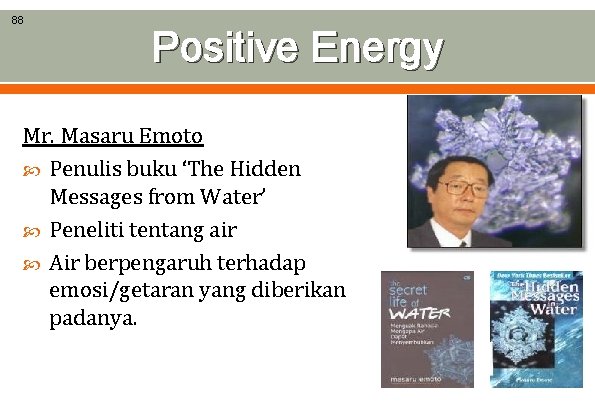 88 Positive Energy Mr. Masaru Emoto Penulis buku ‘The Hidden Messages from Water’ Peneliti