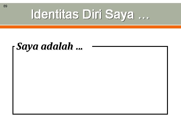 89 Identitas Diri Saya … Saya adalah … 