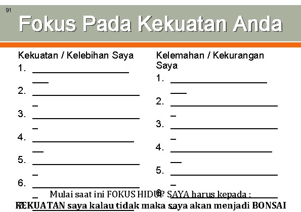 91 Fokus Pada Kekuatan Anda Kekuatan / Kelebihan Saya Kelemahan / Kekurangan Saya 1.