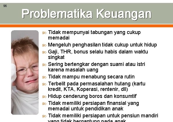 96 Problematika Keuangan Tidak mempunyai tabungan yang cukup memadai Mengeluh penghasilan tidak cukup untuk