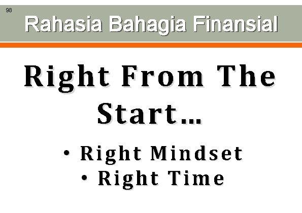 98 Rahasia Bahagia Finansial Right From The Start… • Right Mindset • Right Time