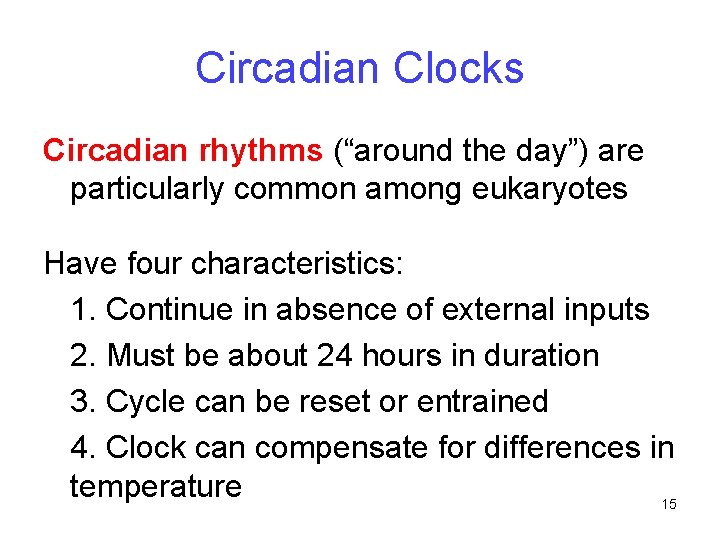 Circadian Clocks Circadian rhythms (“around the day”) are particularly common among eukaryotes Have four