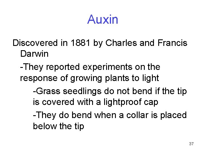 Auxin Discovered in 1881 by Charles and Francis Darwin -They reported experiments on the