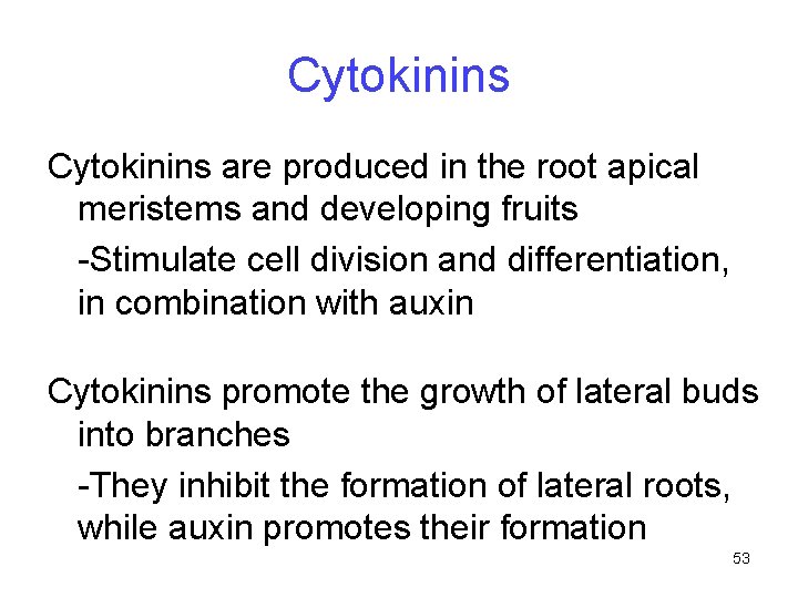 Cytokinins are produced in the root apical meristems and developing fruits -Stimulate cell division