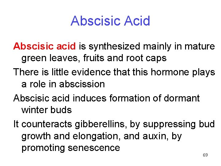 Abscisic Acid Abscisic acid is synthesized mainly in mature green leaves, fruits and root