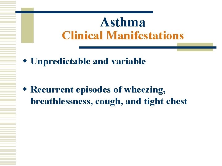 Asthma Clinical Manifestations w Unpredictable and variable w Recurrent episodes of wheezing, breathlessness, cough,