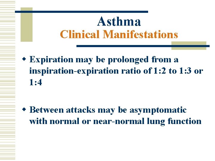 Asthma Clinical Manifestations w Expiration may be prolonged from a inspiration-expiration ratio of 1: