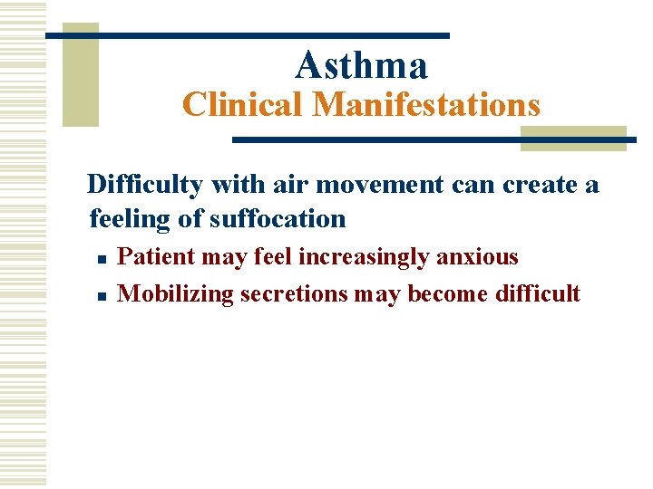 Asthma Clinical Manifestations Difficulty with air movement can create a feeling of suffocation n