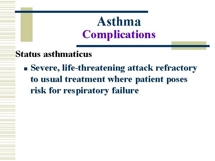 Asthma Complications Status asthmaticus n Severe, life-threatening attack refractory to usual treatment where patient