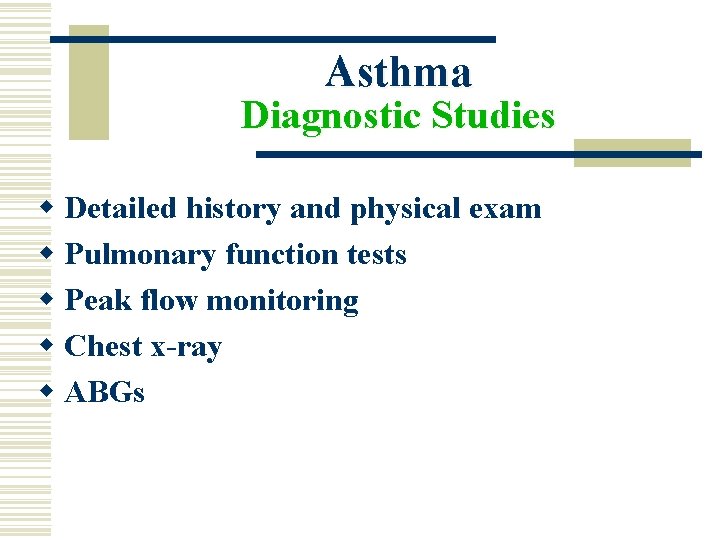 Asthma Diagnostic Studies w Detailed history and physical exam w Pulmonary function tests w