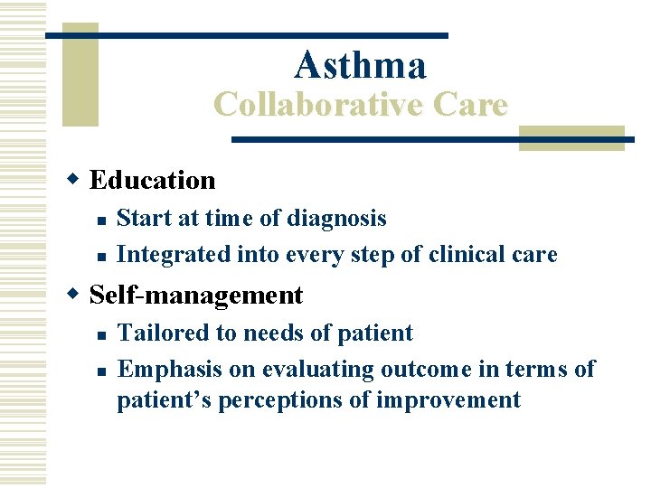 Asthma Collaborative Care w Education n n Start at time of diagnosis Integrated into