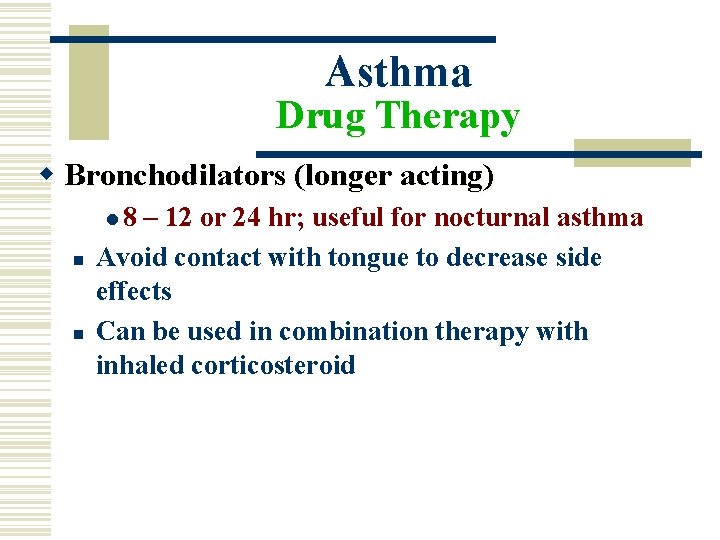 Asthma Drug Therapy w Bronchodilators (longer acting) l 8 n n – 12 or