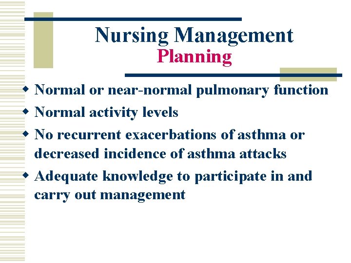Nursing Management Planning w Normal or near-normal pulmonary function w Normal activity levels w