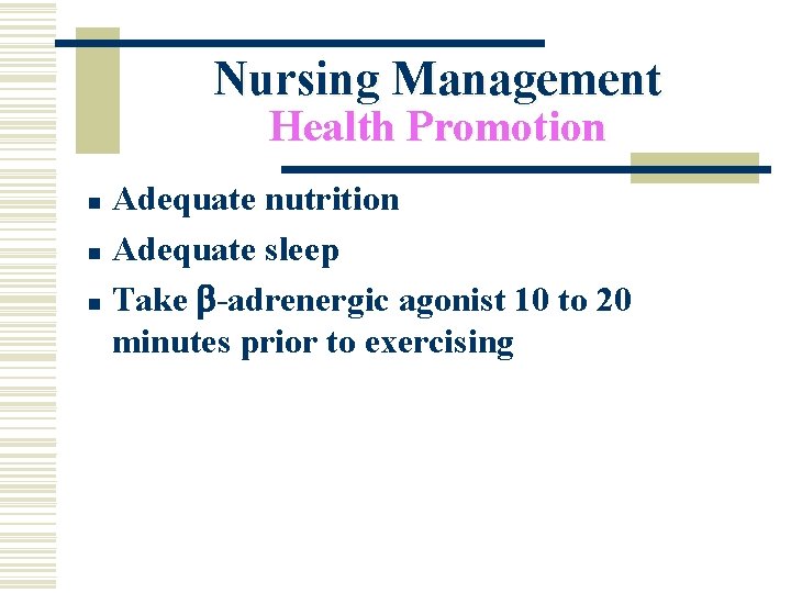 Nursing Management Health Promotion Adequate nutrition n Adequate sleep n Take -adrenergic agonist 10