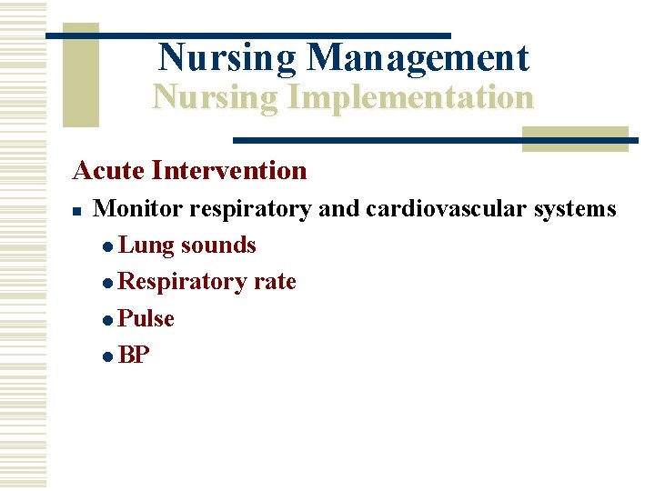 Nursing Management Nursing Implementation Acute Intervention n Monitor respiratory and cardiovascular systems l Lung