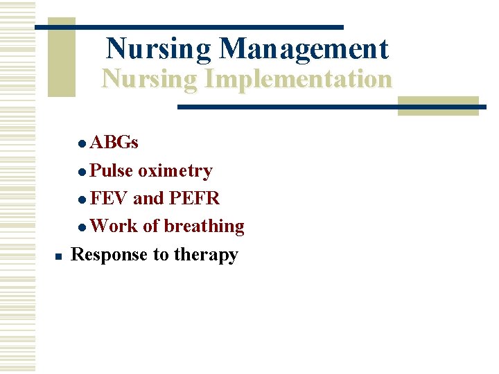 Nursing Management Nursing Implementation l ABGs l Pulse n oximetry l FEV and PEFR