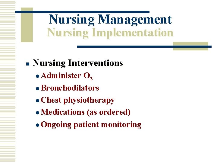 Nursing Management Nursing Implementation n Nursing Interventions l Administer O 2 l Bronchodilators l