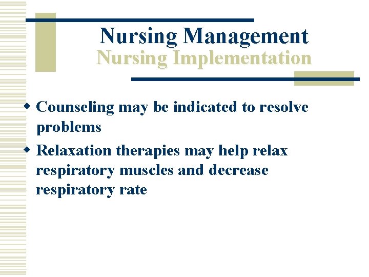 Nursing Management Nursing Implementation w Counseling may be indicated to resolve problems w Relaxation