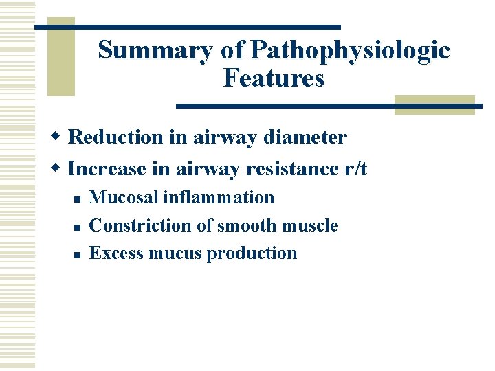 Summary of Pathophysiologic Features w Reduction in airway diameter w Increase in airway resistance