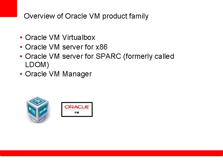 Overview of Oracle VM product family • Oracle VM Virtualbox • Oracle VM server