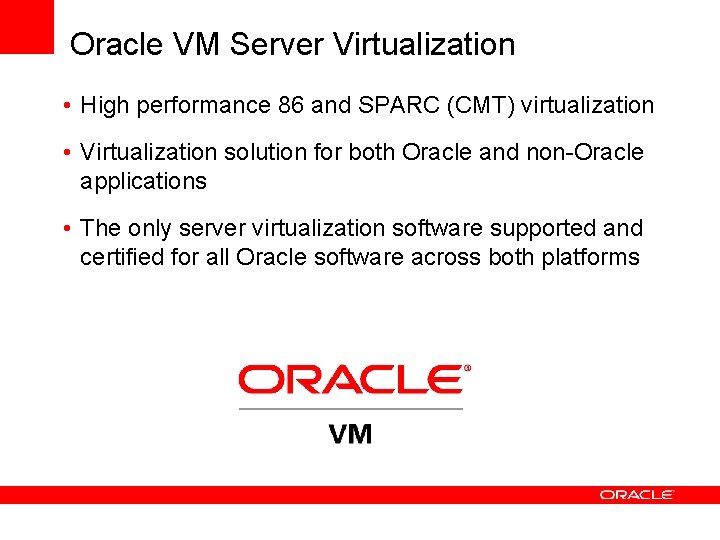 Oracle VM Server Virtualization • High performance 86 and SPARC (CMT) virtualization • Virtualization