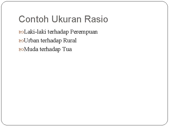 Contoh Ukuran Rasio Laki-laki terhadap Perempuan Urban terhadap Rural Muda terhadap Tua Contoh Ukuran Rasio Laki-laki terhadap Perempuan Urban terhadap Rural Muda terhadap Tua